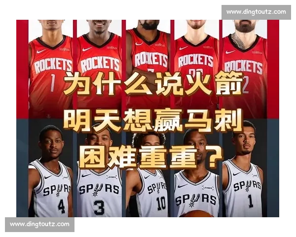 马刺火箭季后赛宿敌对决战术博弈与时代碰撞的再度交锋篮球史诗篇
